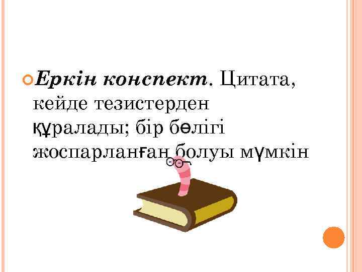  Еркін конспект. Цитата, кейде тезистерден құралады; бір бөлігі жоспарланған болуы мүмкін 