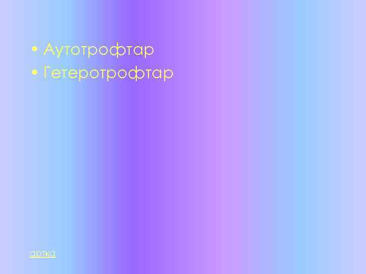  • Аутотрофтар • Гетеротрофтар артқа 