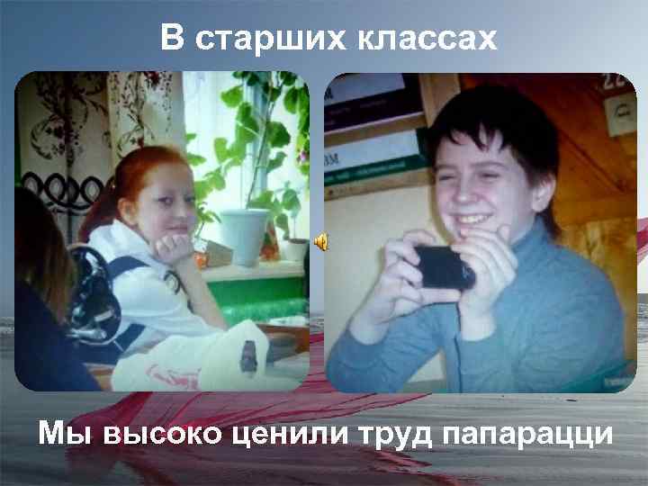 В старших классах Мы высоко ценили труд папарацци 