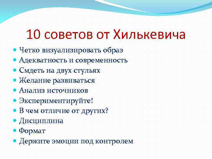 10 советов от Хилькевича Четко визуализировать образ Адекватность и современность Смдеть на двух стульях