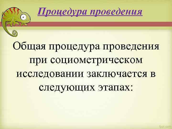 Процедура проведения Общая процедура проведения при социометрическом исследовании заключается в следующих этапах: 