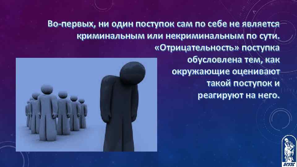 Во-первых, ни один поступок сам по себе не является криминальным или некриминальным по сути.