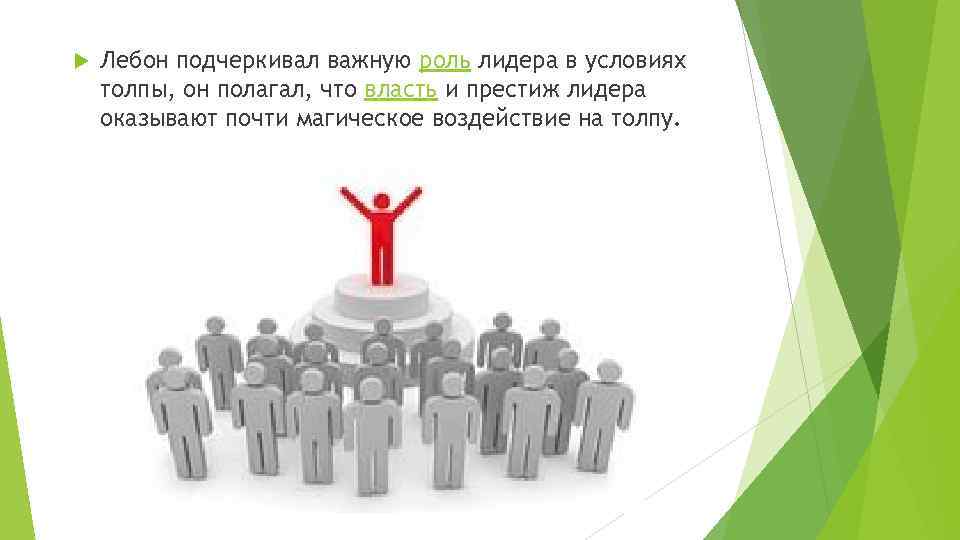  Лебон подчеркивал важную роль лидера в условиях толпы, он полагал, что власть и