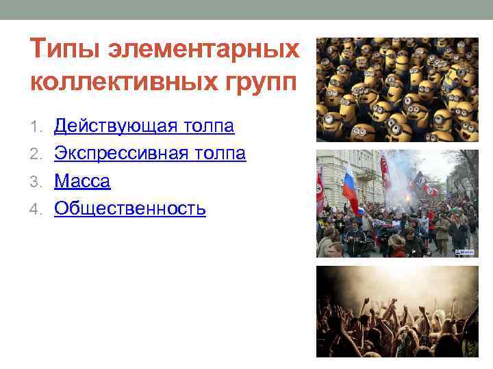 Типы элементарных коллективных групп 1. Действующая толпа 2. Экспрессивная толпа 3. Масса 4. Общественность