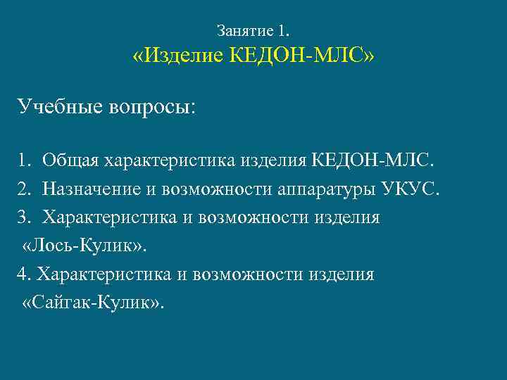 Занятие 1. «Изделие КЕДОН-МЛС» Учебные вопросы: 1. Общая характеристика изделия КЕДОН-МЛС. 2. Назначение и