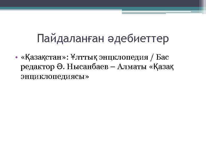 Пайдаланған әдебиеттер • «Қазақстан» : Ұлттық энцклопедия / Бас редактор Ә. Нысанбаев – Алматы