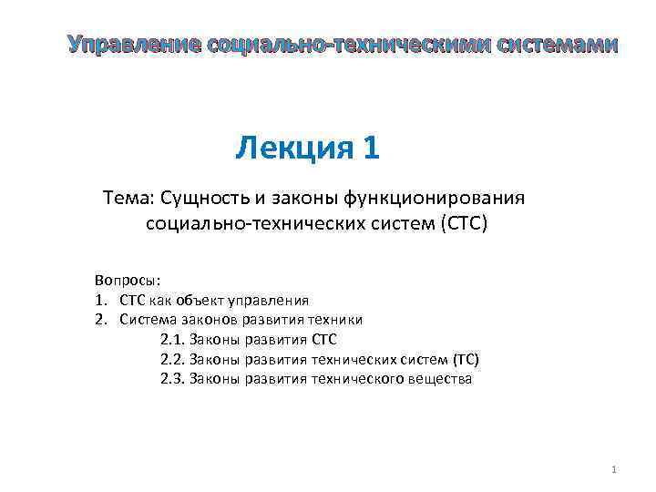 Управление социально-техническими системами Лекция 1 Тема: Сущность и законы функционирования социально-технических систем (СТС) Вопросы: