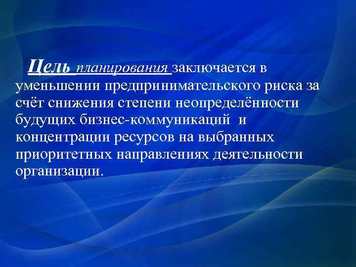 Цель планирования заключается в уменьшении предпринимательского риска за счёт снижения степени неопределённости будущих бизнес-коммуникаций