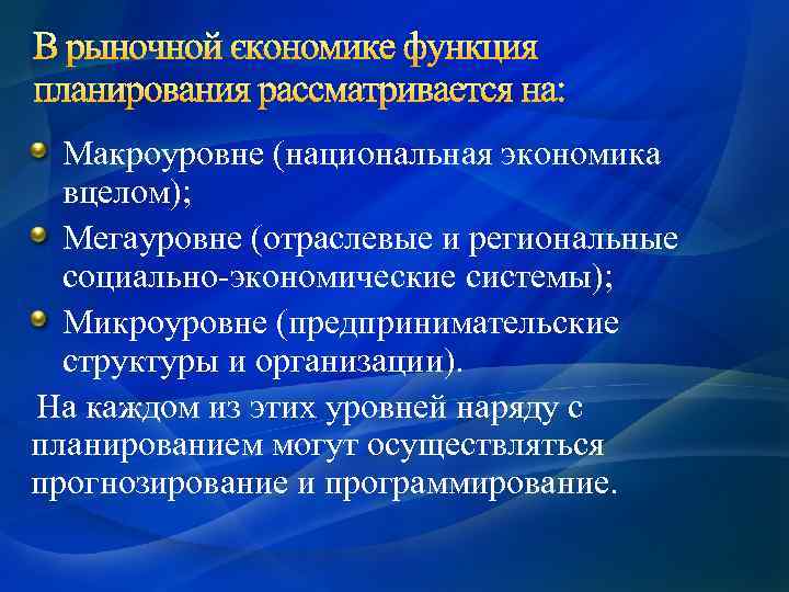 В рыночной экономике функция планирования рассматривается на: Макроуровне (национальная экономика вцелом); Мегауровне (отраслевые и