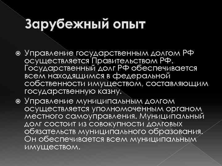 Зарубежный опыт Управление государственным долгом РФ осуществляется Правительством РФ. Государственный долг РФ обеспечивается всем