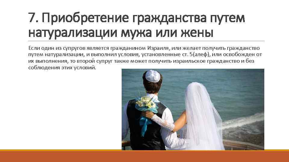 7. Приобретение гражданства путем натурализации мужа или жены Если один из супругов является гражданином