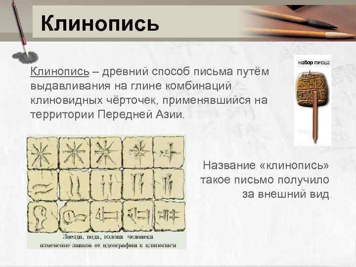 Клинопись – древний способ письма путём выдавливания на глине комбинаций клиновидных чёрточек, применявшийся на