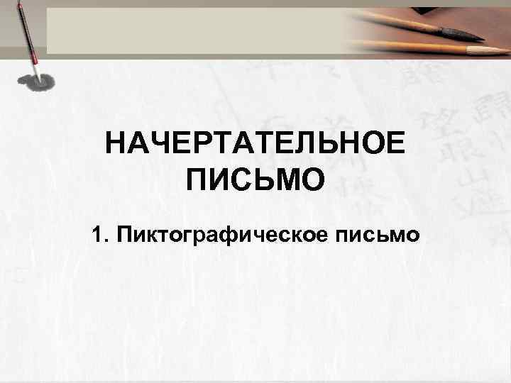 НАЧЕРТАТЕЛЬНОЕ ПИСЬМО 1. Пиктографическое письмо 