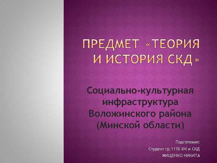 Социально-культурная инфраструктура Воложинского района (Минской области) Подготовил: Студент гр. 111 Б ФК и СКД