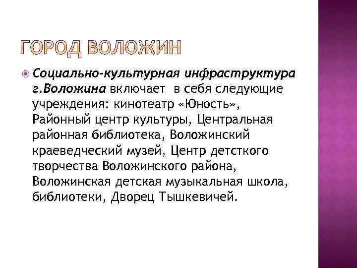  Социально-культурная инфраструктура г. Воложина включает в себя следующие учреждения: кинотеатр «Юность» , Районный