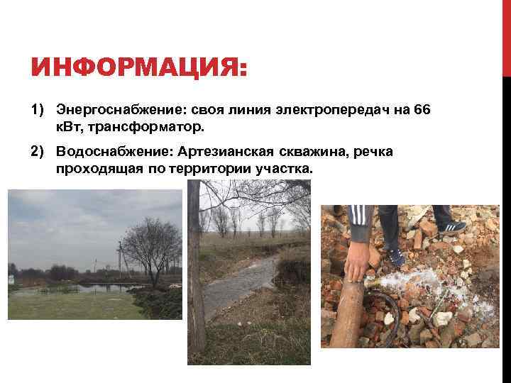 ИНФОРМАЦИЯ: 1) Энергоснабжение: своя линия электропередач на 66 к. Вт, трансформатор. 2) Водоснабжение: Артезианская