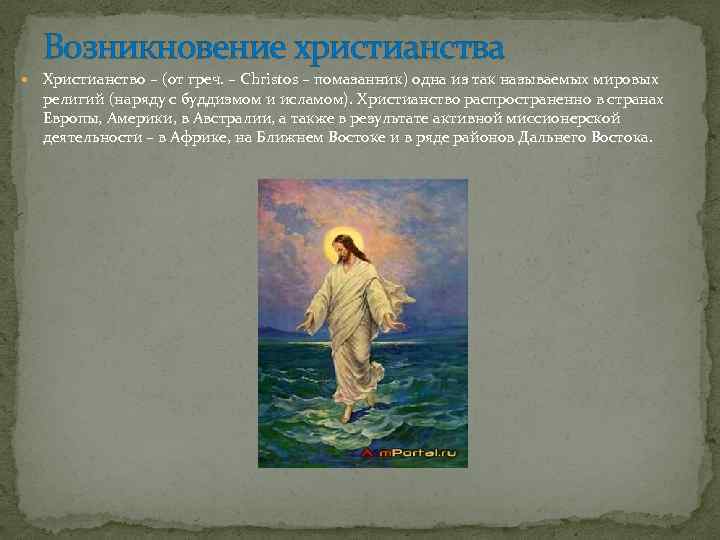 Возникновение христианства Христианство – (от греч. – Christos – помазанник) одна из так называемых