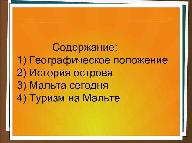  Содержание: 1) Географическое положение 2) История острова 3) Мальта сегодня 4) Туризм на