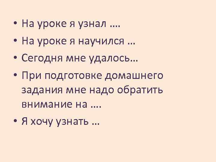На уроке я узнал …. На уроке я научился … Сегодня мне удалось… При