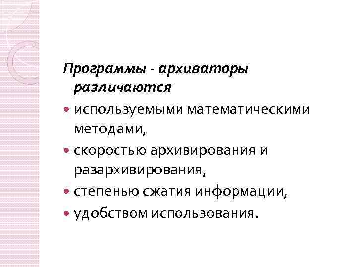 Программы - архиваторы различаются используемыми математическими методами, скоростью архивирования и разархивирования, степенью сжатия информации,