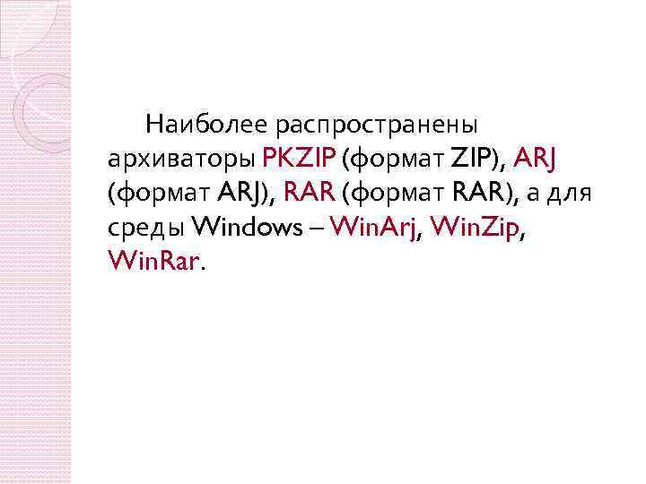 Наиболее распространены архиваторы PKZIP (формат ZIP), ARJ (формат ARJ), RAR (формат RAR), а для