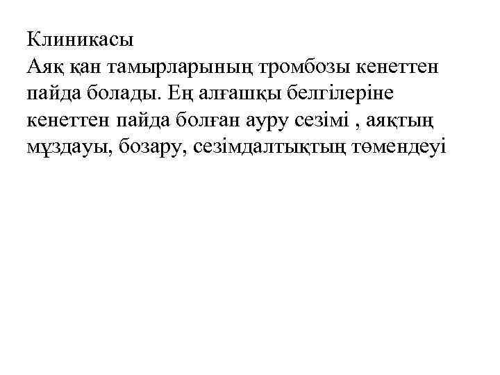 Клиникасы Аяқ қан тамырларының тромбозы кенеттен пайда болады. Ең алғашқы белгілеріне кенеттен пайда болған