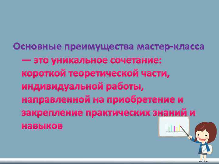 Основные преимущества мастер-класса — это уникальное сочетание: короткой теоретической части, индивидуальной работы, направленной на