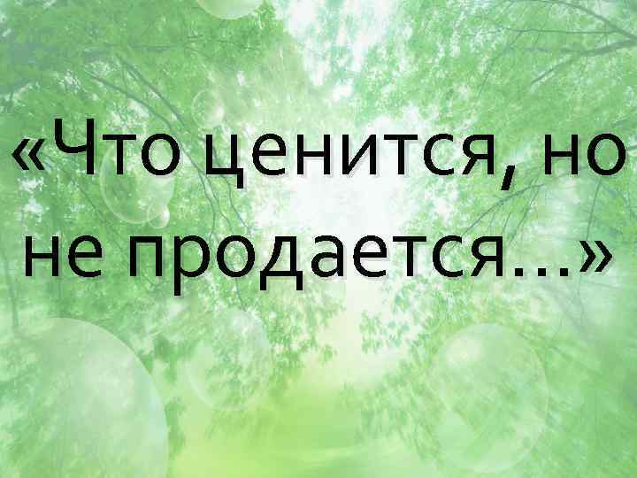  «Что ценится, но не продается…» 