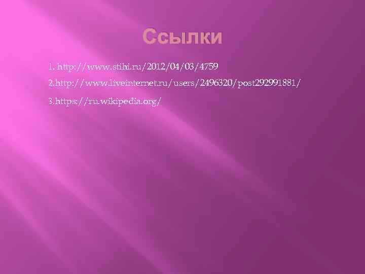 Ссылки 1. http: //www. stihi. ru/2012/04/03/4759 2. http: //www. liveinternet. ru/users/2496320/post 292991881/ 3. https: