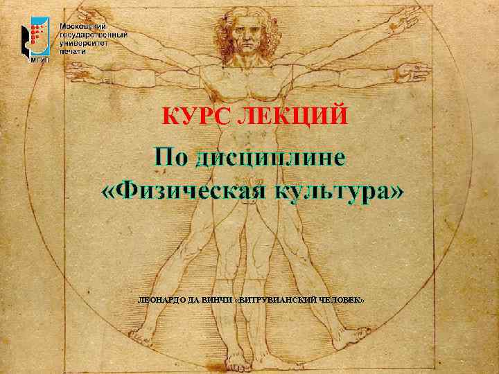 КУРС ЛЕКЦИЙ По дисциплине «Физическая культура» ЛЕОНАРДО ДА ВИНЧИ «ВИТРУВИАНСКИЙ ЧЕЛОВЕК» 