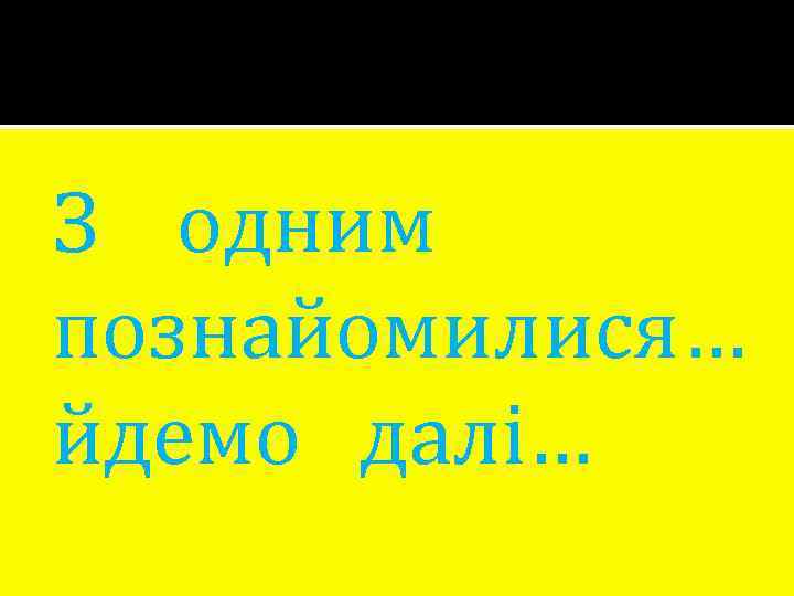 З одним познайомилися… йдемо далі… 