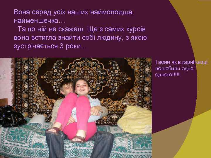 Вона серед усіх наших наймолодша, найменшечка… Та по ній не скажеш. Ще з самих