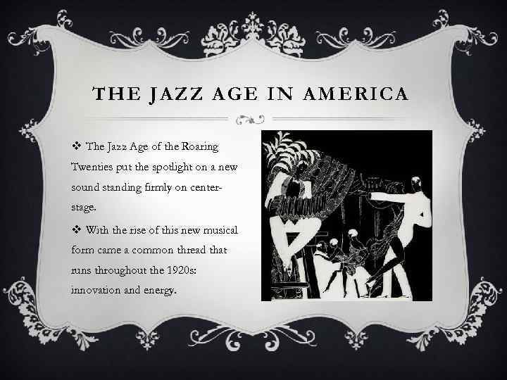 THE JAZZ AGE IN AMERICA v The Jazz Age of the Roaring Twenties put