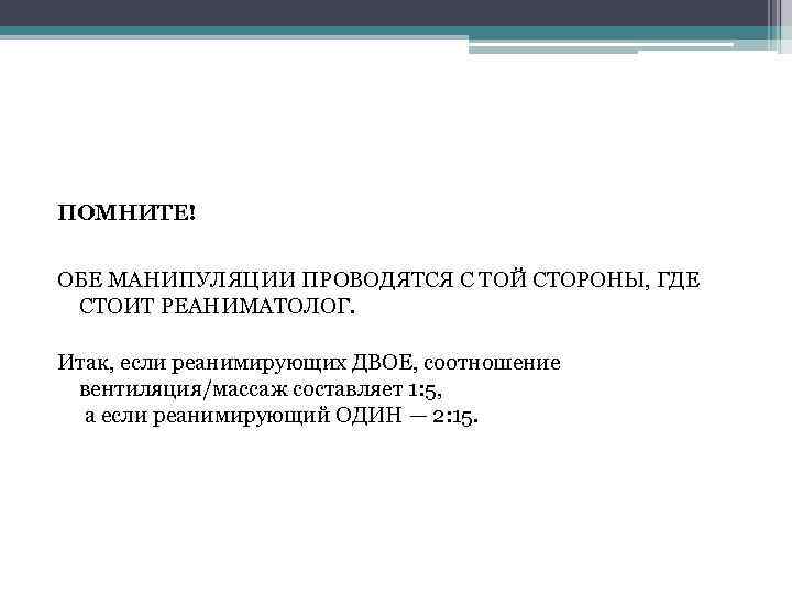 ПОМНИТЕ! ОБЕ МАНИПУЛЯЦИИ ПРОВОДЯТСЯ С ТОЙ СТОРОНЫ, ГДЕ СТОИТ РЕАНИМАТОЛОГ. Итак, если реанимирующих ДВОЕ,