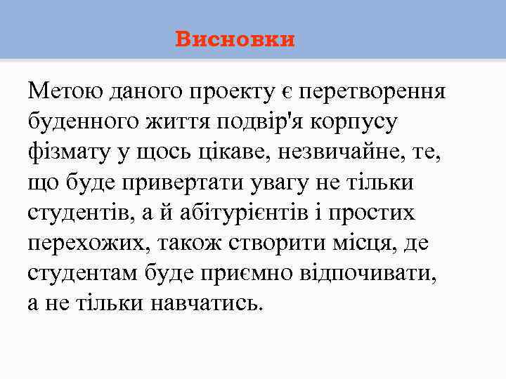 Висновки Метою даного проекту є перетворення буденного життя подвір'я корпусу фізмату у щось цікаве,