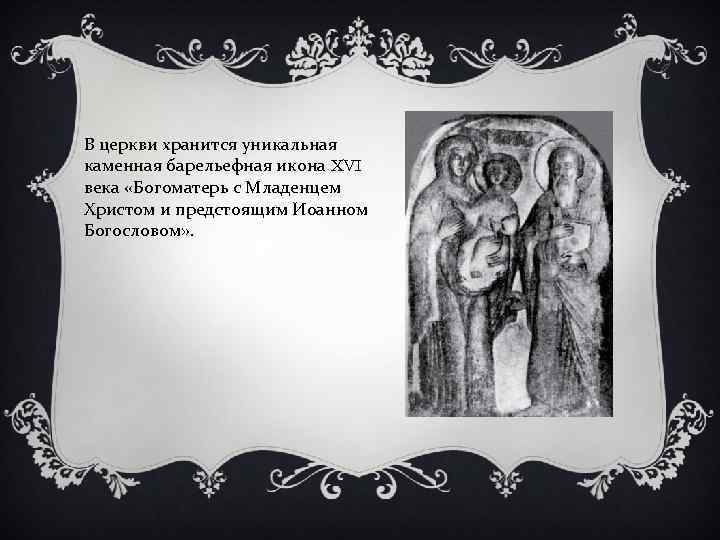 В церкви хранится уникальная каменная барельефная икона XVI века «Богоматерь с Младенцем Христом и