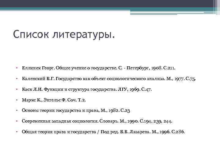 Список литературы. • Еллинек Георг. Общее учение о государстве. С. - Петербург, 1908. С.