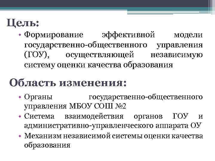 Цель: • Формирование эффективной модели государственно-общественного управления (ГОУ), осуществляющей независимую систему оценки качества образования