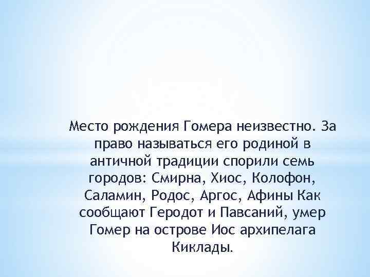 Место рождения Гомера неизвестно. За право называться его родиной в античной традиции спорили семь