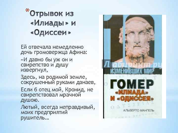 * Ей отвечала немедленно дочь громовержца Афина: «И давно бы уж он и свирепство