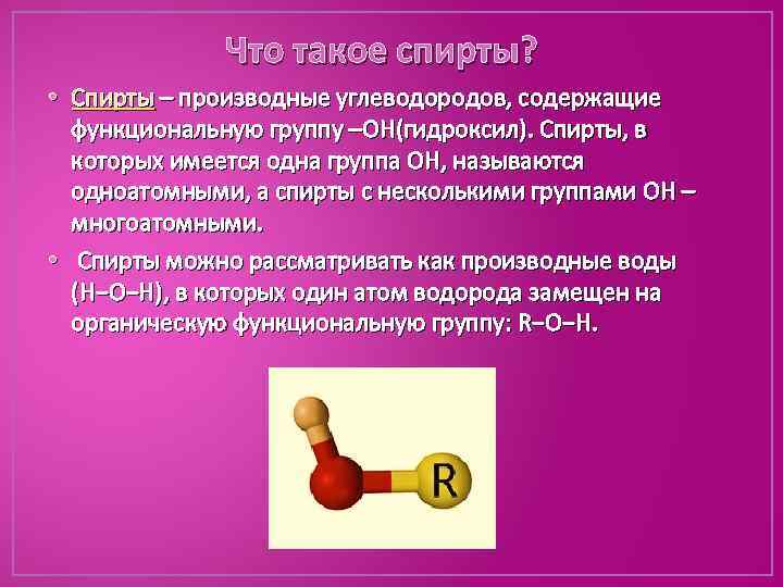 Что такое спирты? • Спирты – производные углеводородов, содержащие функциональную группу –ОН(гидроксил). Спирты, в