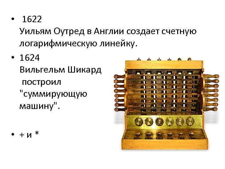  • 1622 Уильям Оутред в Англии создает счетную логарифмическую линейку. • 1624 Вильгельм