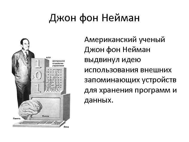Джон фон Нейман Американский ученый Джон фон Нейман выдвинул идею использования внешних запоминающих устройств