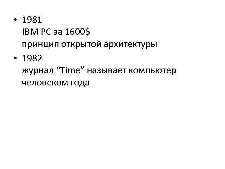  • 1981 IBM PC за 1600$ принцип открытой архитектуры • 1982 журнал “Time”