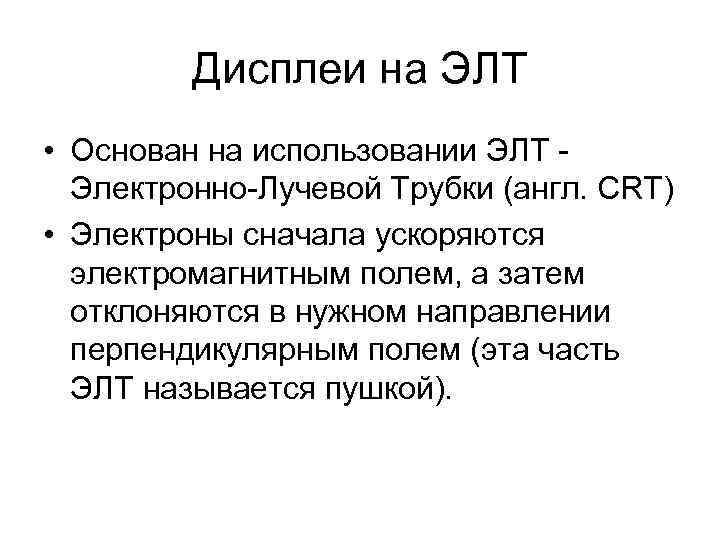 Дисплеи на ЭЛТ • Основан на использовании ЭЛТ - Электронно-Лучевой Трубки (англ. CRT) •