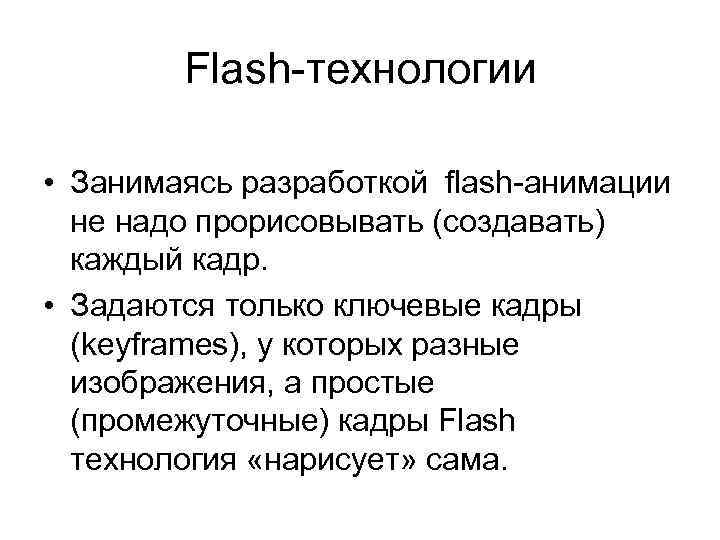 Flash-технологии • Занимаясь разработкой flash-анимации не надо прорисовывать (создавать) каждый кадр. • Задаются только