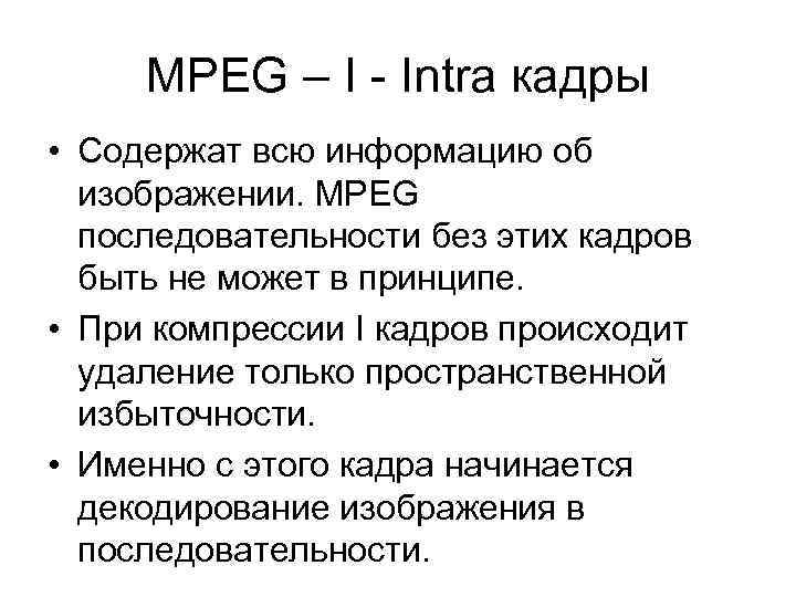 MPEG – I - Intra кадры • Содержат всю информацию об изображении. MPEG последовательности