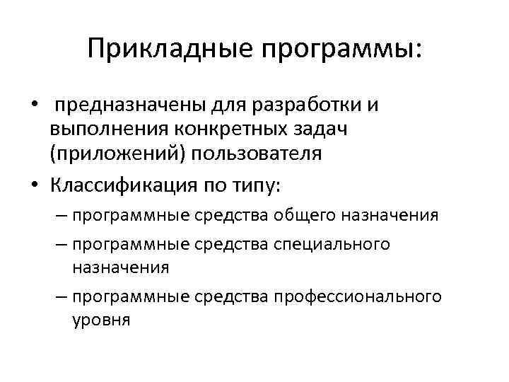 Прикладные программы: • предназначены для разработки и выполнения конкретных задач (приложений) пользователя • Классификация