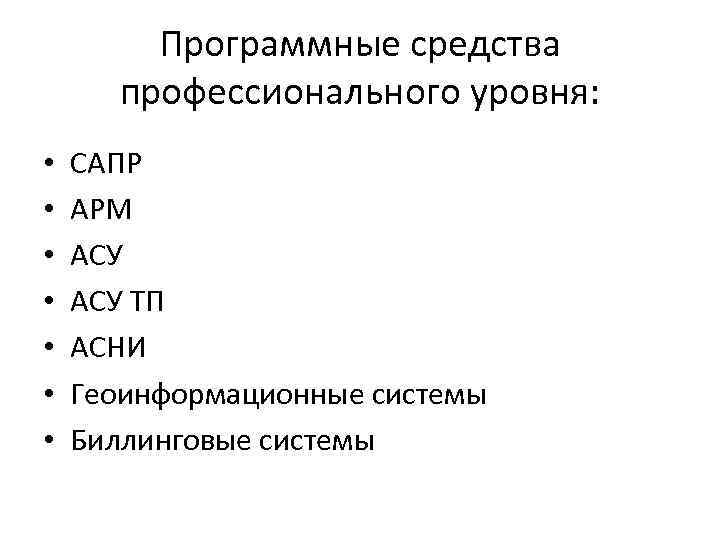 Программные средства профессионального уровня: • • САПР АРМ АСУ ТП АСНИ Геоинформационные системы Биллинговые