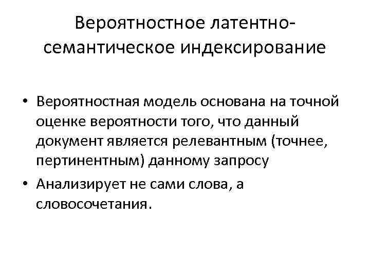Вероятностное латентносемантическое индексирование • Вероятностная модель основана на точной оценке вероятности того, что данный